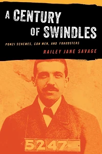 Century of Swindles: Ponzi Schemes, Con Men, and Fraudsters