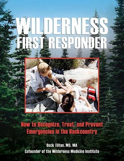 Wilderness First Responder: How To Recognize, Treat, And Prevent Emergencies The Backcountry