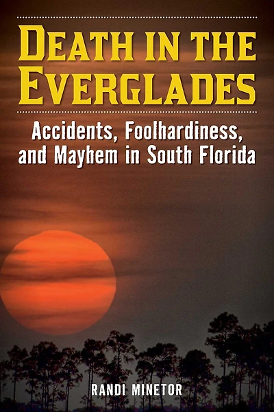 Death the Everglades: Accidents, Foolhardiness, and Mayhem South Florida