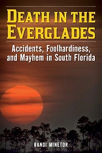 Death the Everglades: Accidents, Foolhardiness, and Mayhem South Florida