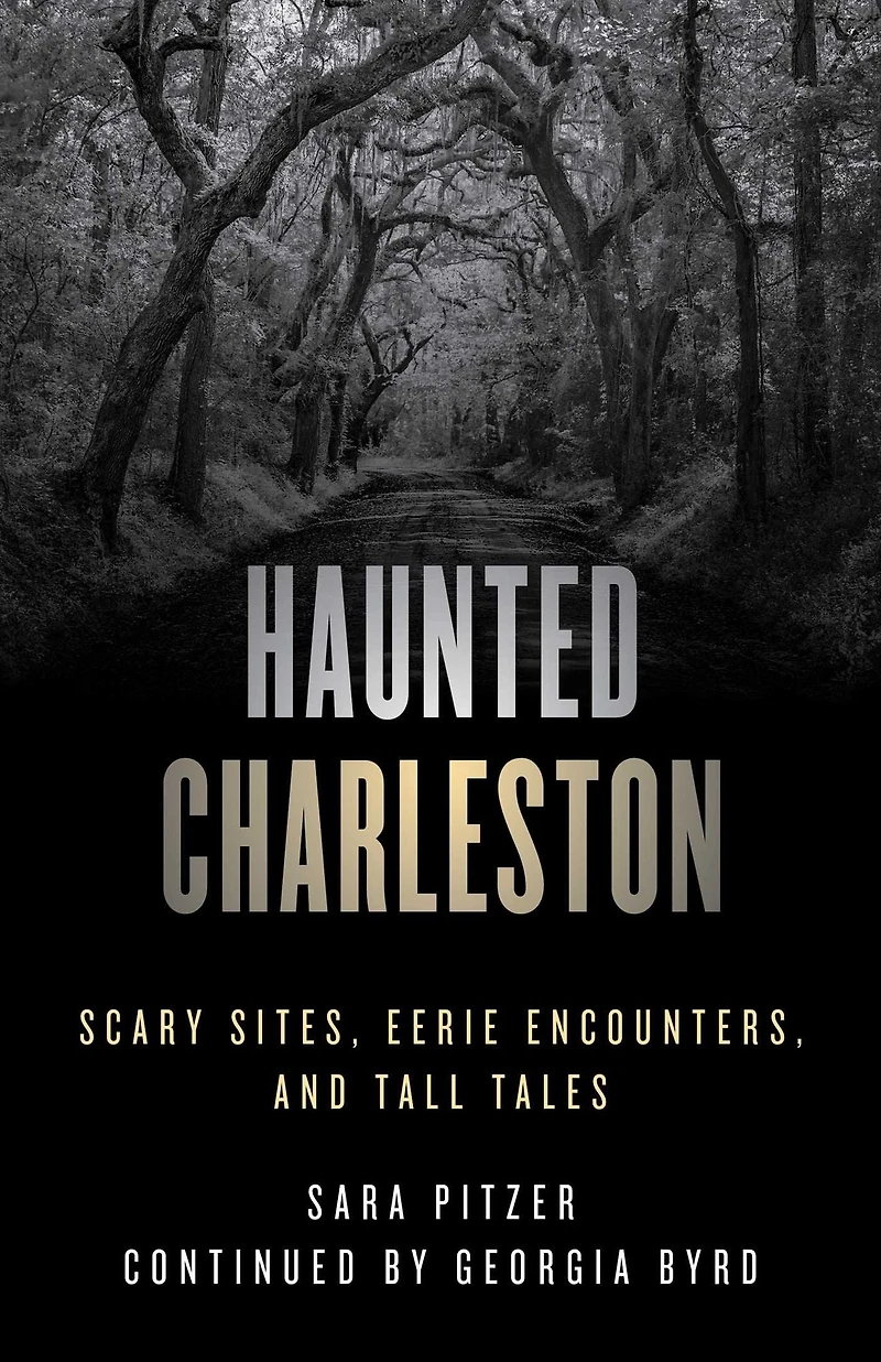 Haunted Charleston: Scary Sites, Eerie Encounters, And Tall Tales