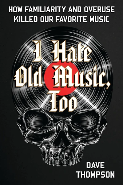 I Hate Old Music, Too: How Familiarity & Overuse Killed Our Favorite Music
