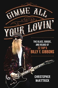 Gimme All Your Lovin': The Blues, Boogie, and Beard of ZZ Top's Billy F. Gibbons