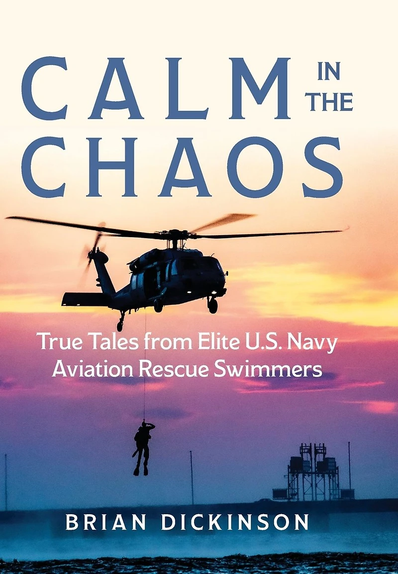 Calm the Chaos: True Tales from Elite U.S. Navy Aviation Rescue Swimmers