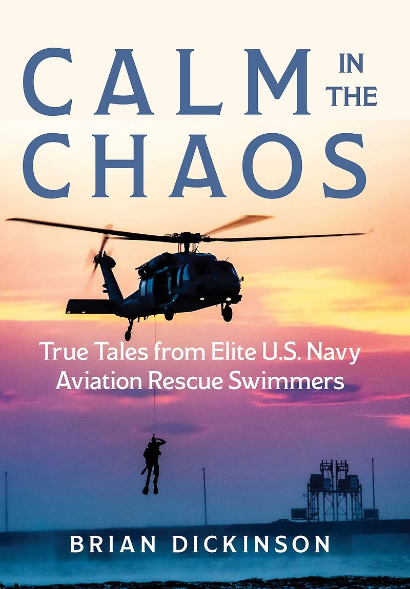 Calm the Chaos: True Tales from Elite U.S. Navy Aviation Rescue Swimmers