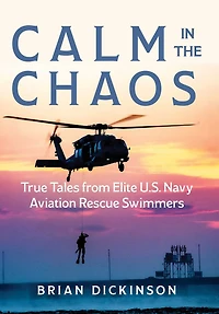 Calm the Chaos: True Tales from Elite U.S. Navy Aviation Rescue Swimmers
