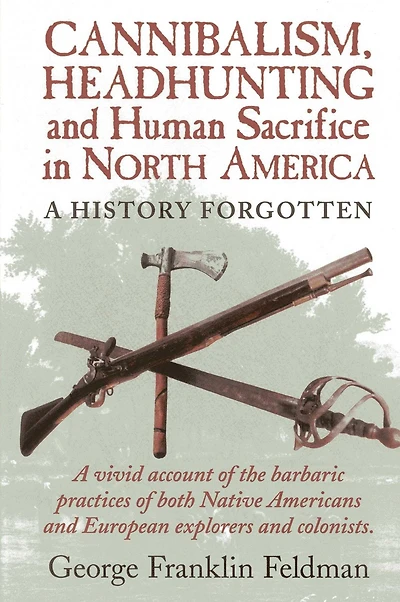 Cannibalism, Headhunting and Human Sacrifice North America: A History Forgotten