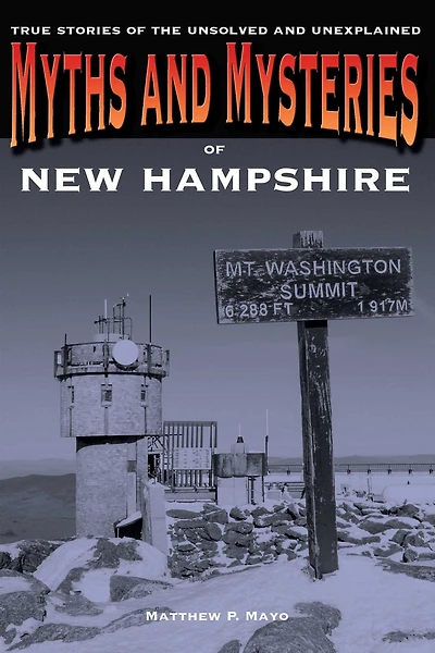 Myths And Mysteries Of New Hampshire: True Stories The Unsolved Unexplained