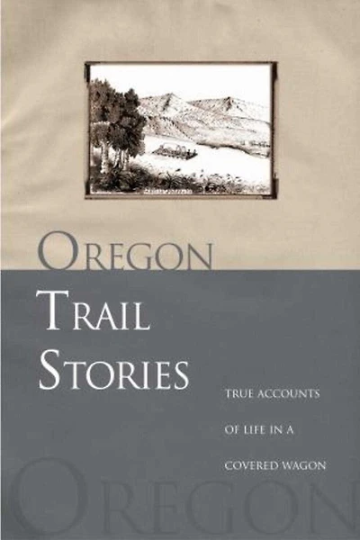 Oregon Trail Stories: True Accounts Of Life A Covered Wagon