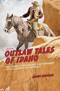 Outlaw Tales Of Idaho: True Stories The Gem State's Most Infamous Crooks, Culprits, And Cutthroats