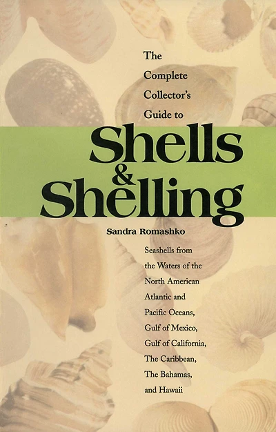 The Complete Collector's Guide to Shells & Shelling: Seashells for Waters of North American Atlantic and Pacific Oceans, Gulf Mexico, California, Caribbean, Bahamas, Hawaii