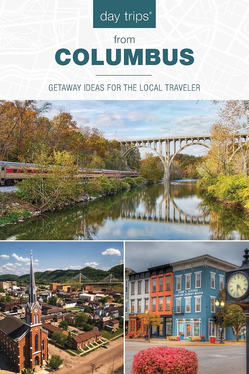Day Trips® from Columbus: Getaway Ideas For The Local Traveler