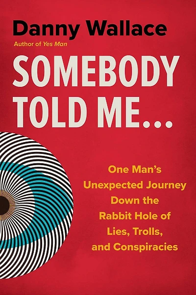 Somebody Told Me...: One Man's Unexpected Journey Down the Rabbit Hole of Lies, Trolls, and Conspiracies
