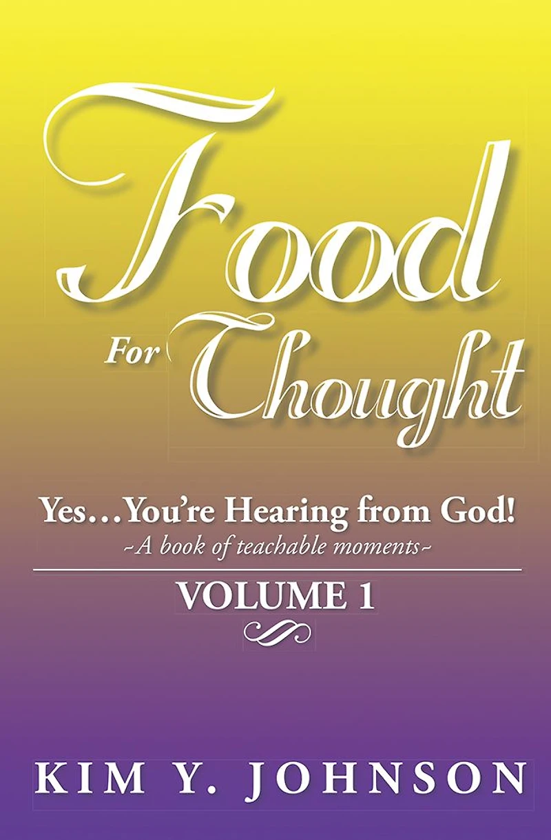 Food For Thought: Yes....You're Hearing from God! ~A book of teachable moments~ VOLUME 1