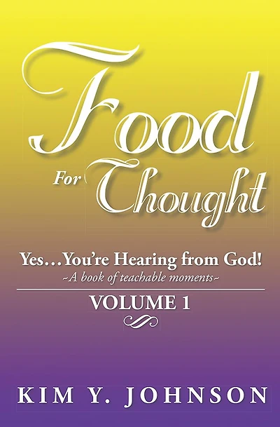 Food For Thought: Yes....You're Hearing from God! ~A book of teachable moments~ VOLUME 1