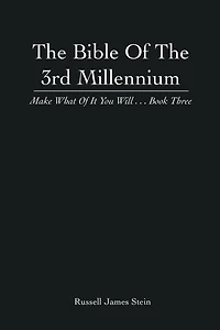 The Bible Of The 3rd Millennium: Make What Of It You Will... Book Three