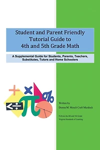 Student and Parent Friendly Tutorial Guide to 4th 5th Grade Math: A Supplemental for Students, Parents, Teachers, Substitutes, Tutors Ho