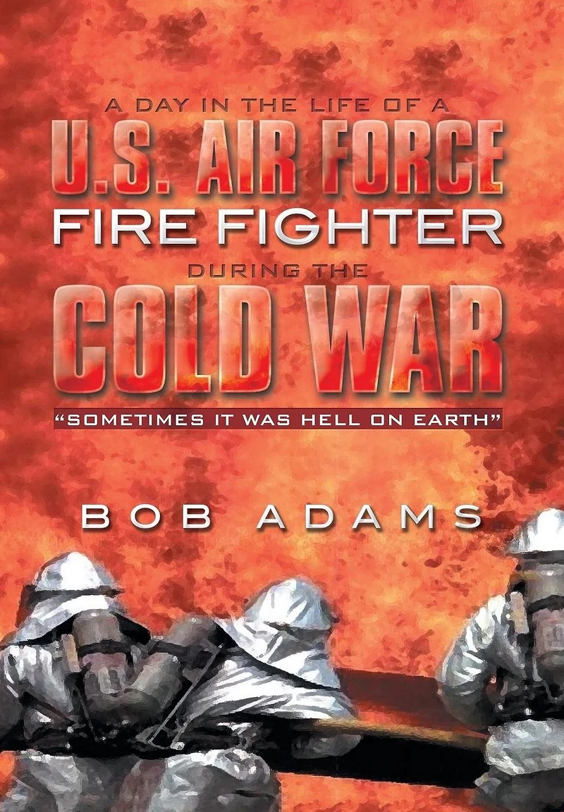A DAY THE LIFE OF U.S. AIR FORCE FIRE FIGHTER DURING COLD WAR: "SOMETIMES IT WAS HELL ON EARTH"