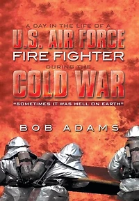 A DAY THE LIFE OF U.S. AIR FORCE FIRE FIGHTER DURING COLD WAR: "SOMETIMES IT WAS HELL ON EARTH"