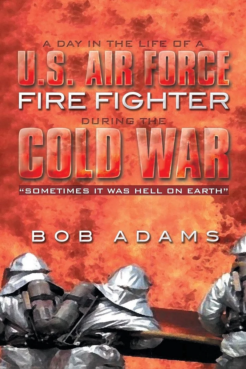A DAY THE LIFE OF U.S. AIR FORCE FIRE FIGHTER DURING COLD WAR: "SOMETIMES IT WAS HELL ON EARTH"