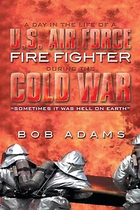 A DAY THE LIFE OF U.S. AIR FORCE FIRE FIGHTER DURING COLD WAR: "SOMETIMES IT WAS HELL ON EARTH"