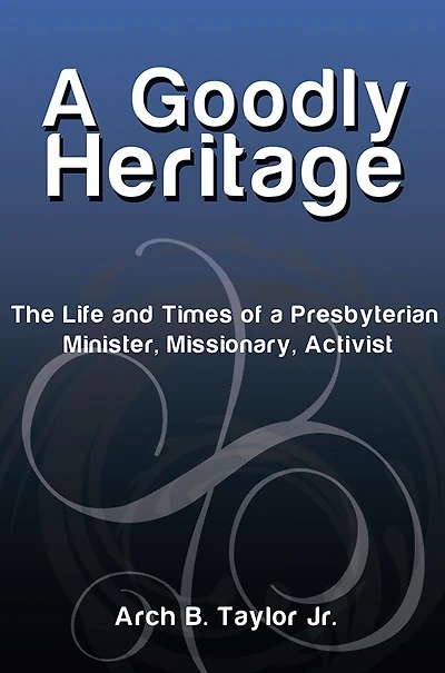 A Goodly Heritage: The Life and Times of a Presbyterian Minister, Missionary, Activist