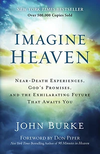 Imagine Heaven: Near-Death Experiences, God's Promises, and the Exhilarating Future That Awaits You