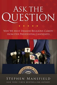 Ask the Question: Why We Must Demand Religious Clarity from Our Presidential Candidates