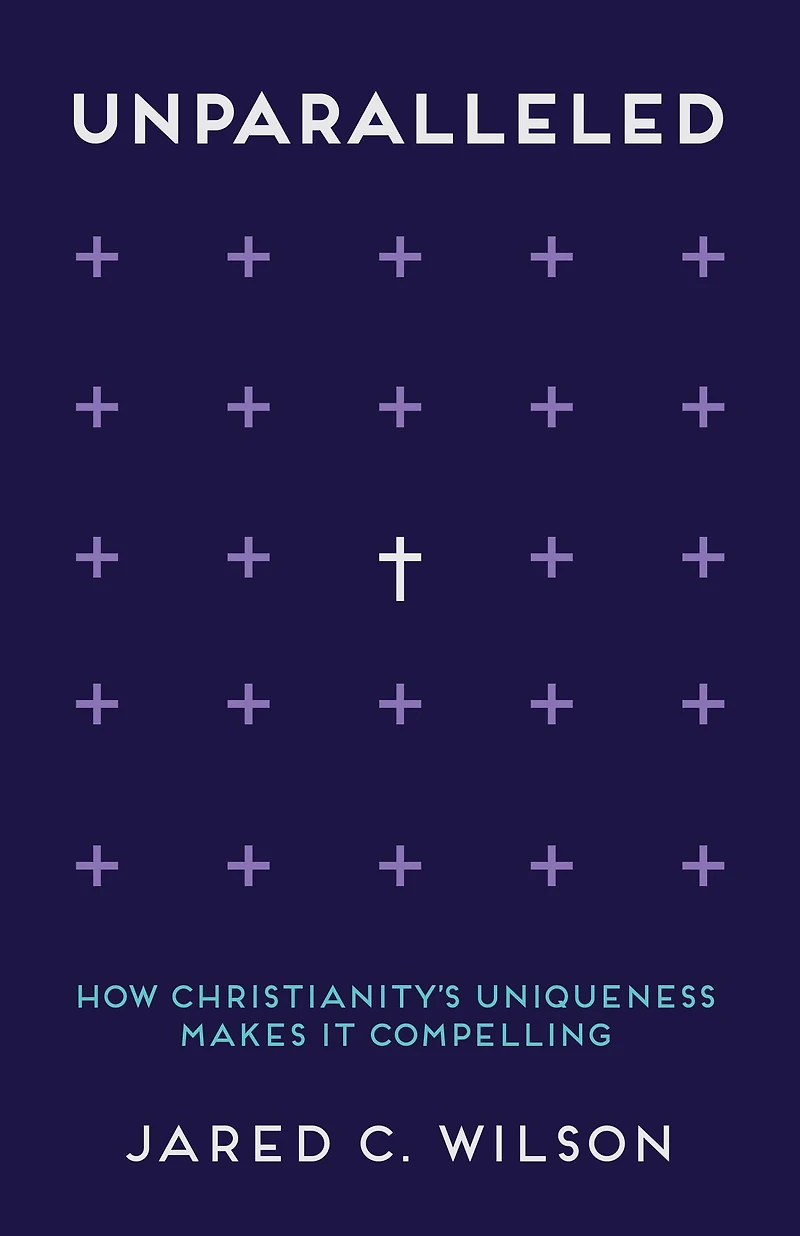 Unparalleled: How Christianity's Uniqueness Makes It Compelling