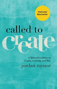Called to Create: A Biblical Invitation Create, Innovate, and Risk