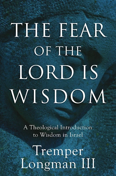 the Fear of Lord Is Wisdom: A Theological Introduction to Wisdom Israel