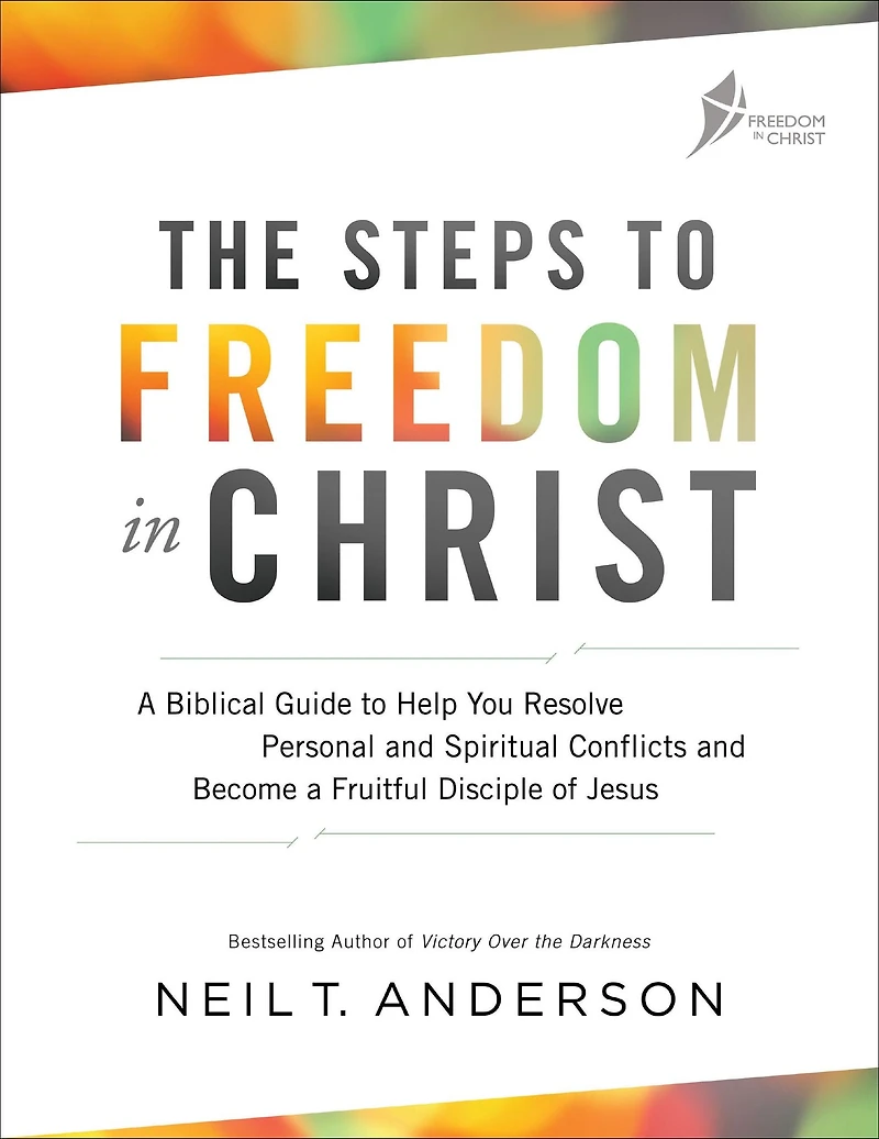 The Steps to Freedom Christ: a Biblical Guide Help You Resolve Personal and Spiritual Conflicts Become Fruitful Disciple of Jesus