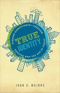 True Identity: Finding Significance and Freedom Through Who You Are Christ
