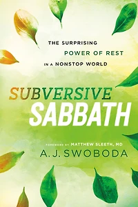 Subversive Sabbath: The Surprising Power of Rest a Nonstop World
