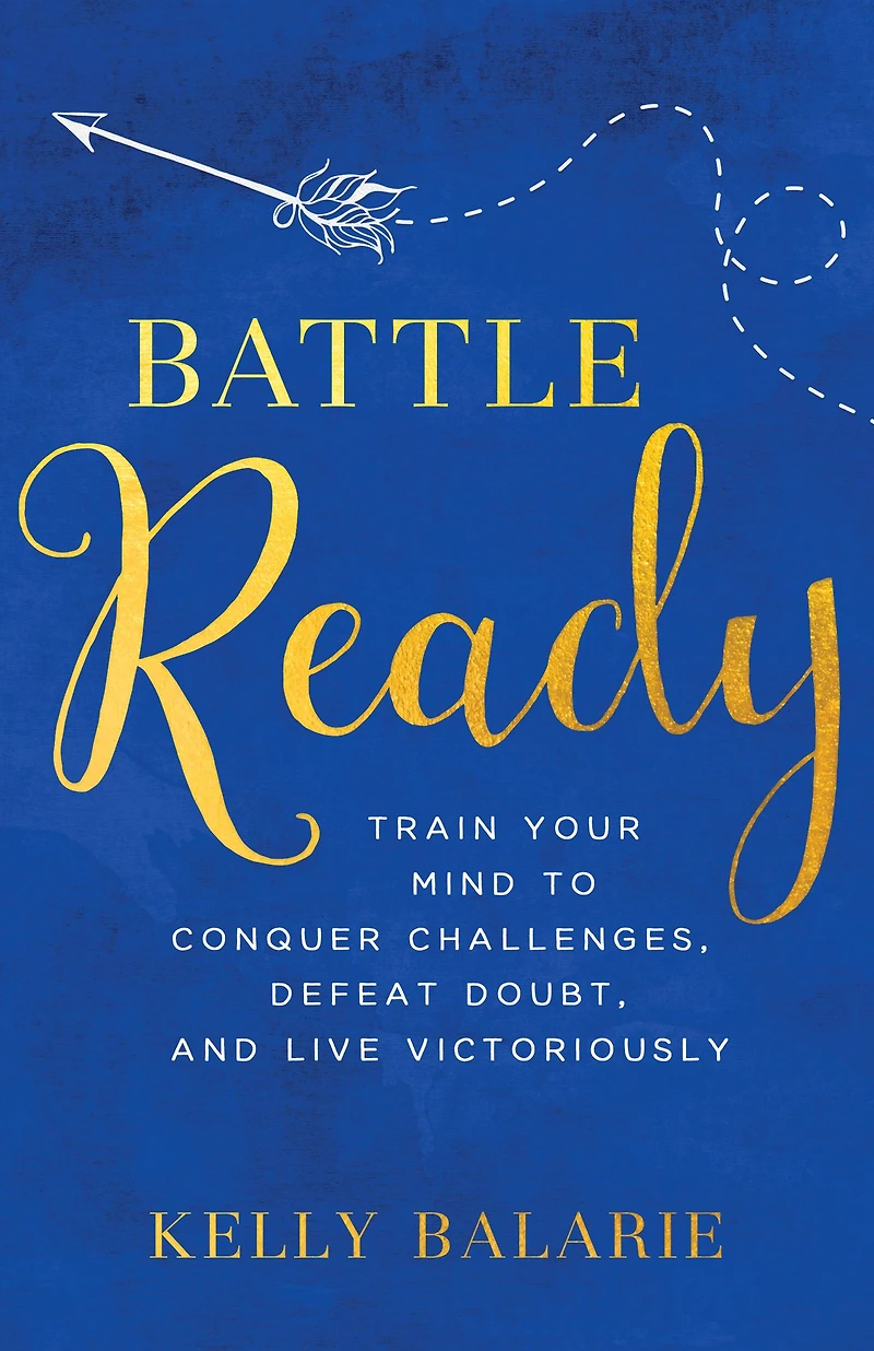 Battle Ready: Train Your Mind to Conquer Challenges, Defeat Doubt, and Live Victoriously