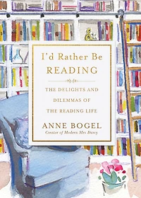 I'd Rather Be Reading: the Delights and Dilemmas of Reading Life