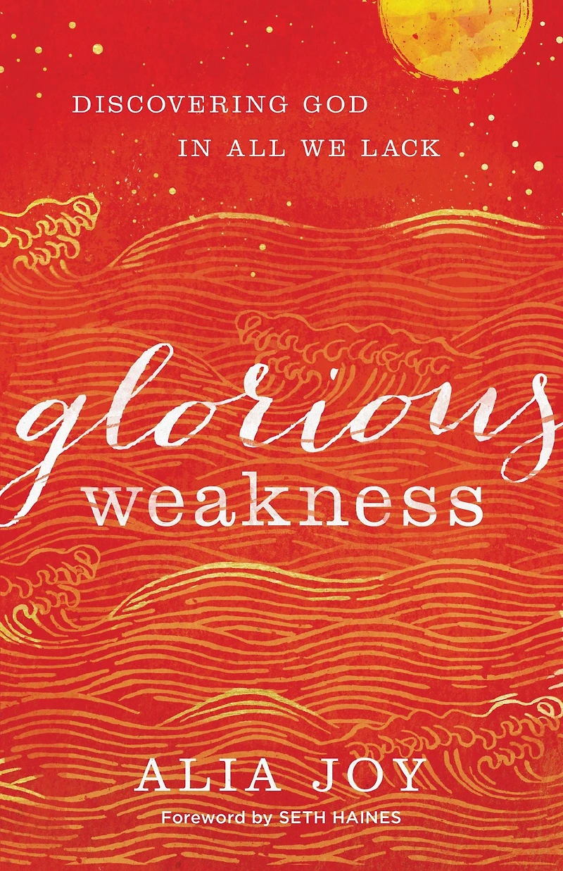 Glorious Weakness: Discovering God All We Lack