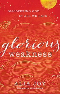 Glorious Weakness: Discovering God All We Lack