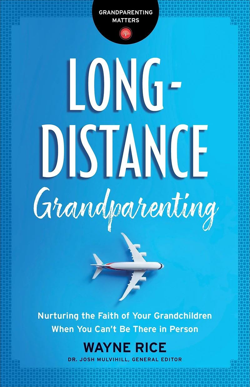 Long-Distance Grandparenting: Nurturing the Faith of Your Grandchildren When You Can't Be There Person