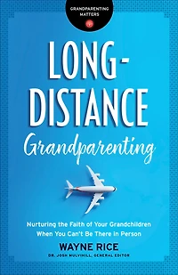 Long-Distance Grandparenting: Nurturing the Faith of Your Grandchildren When You Can't Be There Person