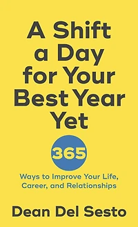 A Shift a Day for Your Best Year Yet: 365 Ways to Improve Your Life, Career, and Relationships