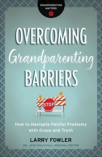 Overcoming Grandparenting Barriers: How to Navigate Painful Problems with Grace and Truth