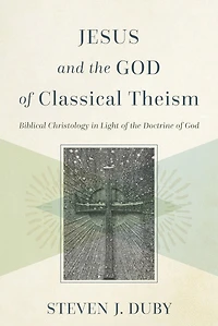 Jesus and the God of Classical Theism: Biblical Christology Light Doctrine