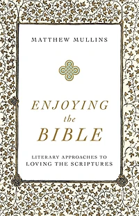 Enjoying the Bible: Literary Approaches to Loving Scriptures