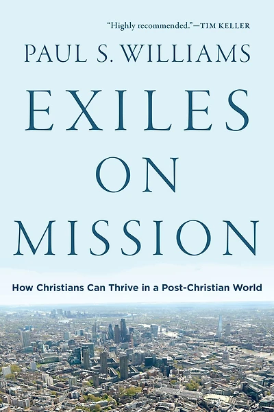 Exiles on Mission: How Christians Can Thrive a Post-Christian World