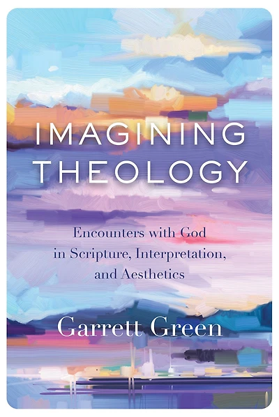 Imagining Theology: Encounters with God in Scripture, Interpretation, and Aesthetics