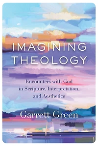 Imagining Theology: Encounters with God in Scripture, Interpretation, and Aesthetics
