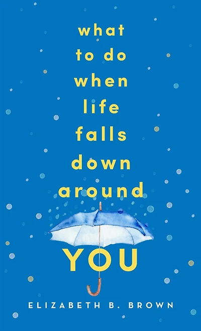 What to Do When Life Falls Down Around You