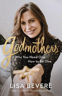 Godmothers: Why You Need One. How to Be