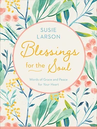 Blessings for the Soul: Words of Grace and Peace Your Heart